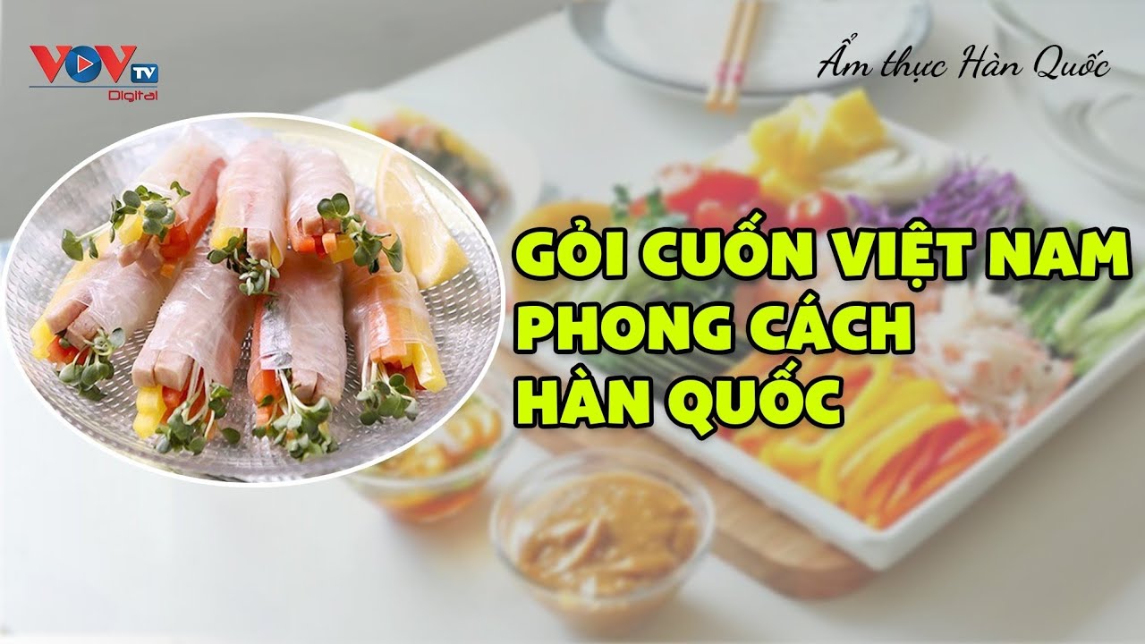 Gỏi cuốn Việt Nam phong cách Hàn Quốc | Ẩm thực Hàn Quốc | Khám phá thế giới | VOVTV Travel