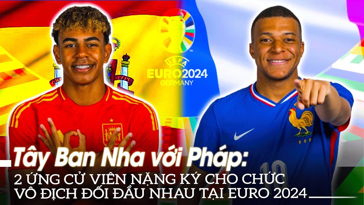 Tây Ban Nha với Pháp: 2 ứng cử viên nặng ký cho chức vô địch đối đầu nhau tại Euro 2024