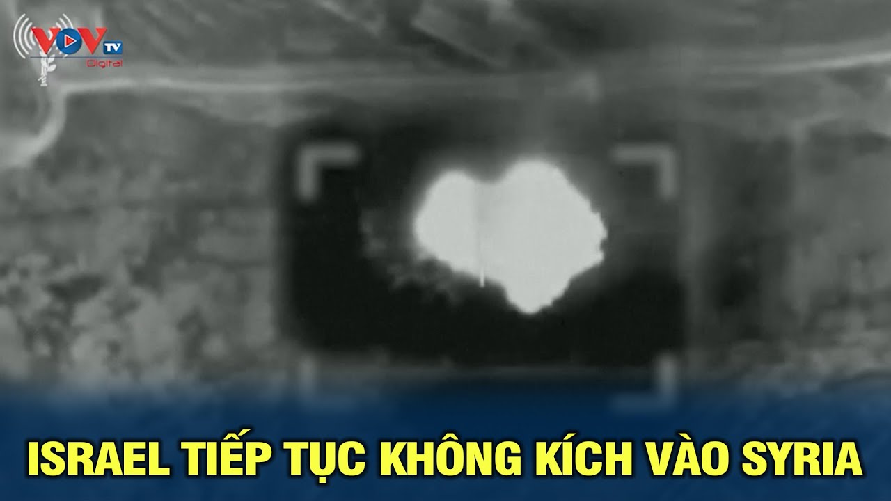 Tin quốc tế: Israel tiếp tục không kích vào Syria