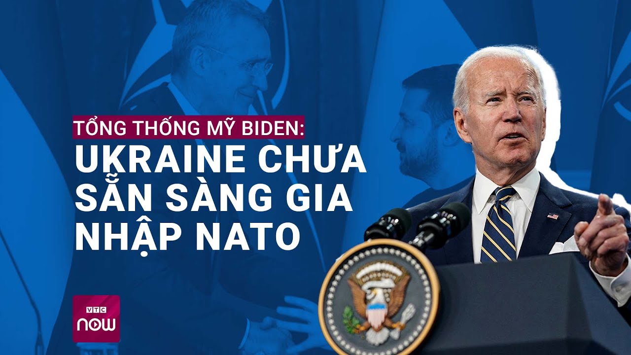 Tổng thống Mỹ Joe Biden: Ukraine chưa sẵn sàng gia nhập NATO | VTC Now