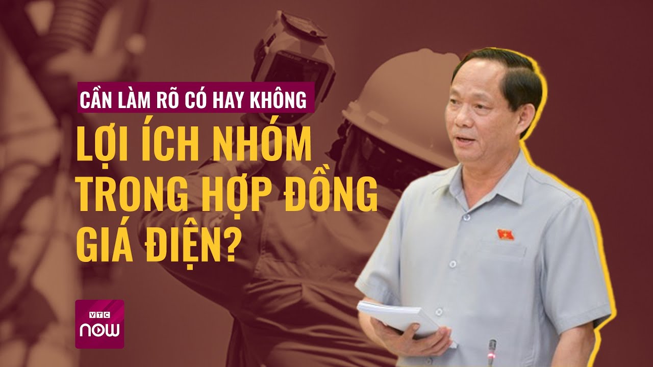 Phó Chủ tịch Quốc hội: Cần làm rõ có hay không lợi ích nhóm trong hợp đồng giá điện? | VTC Now