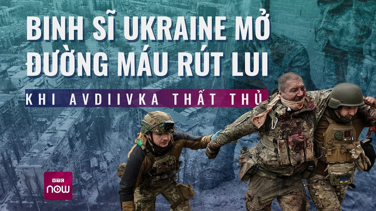 Thế giới toàn cảnh: Binh sĩ Ukraine mở đường máu rút lui khi "pháo đài" Avdiivka sụp đổ | VTC Now