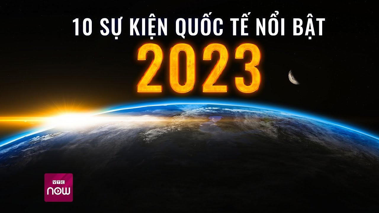 Nhìn lại 10 sự kiện quốc tế nổi bật năm 2023 | VTC Now