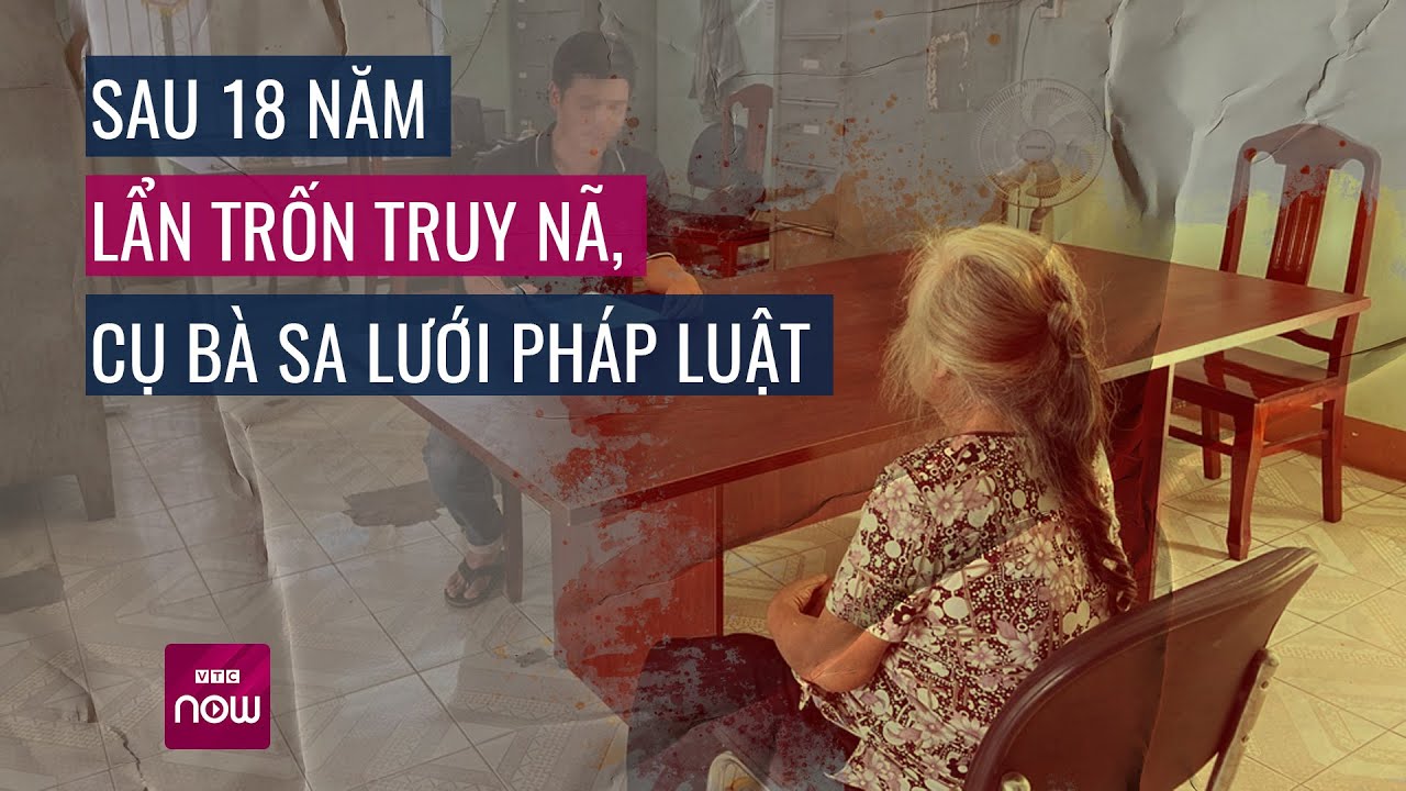 Cụ bà 78 tuổi "sa lưới" pháp luật sau 18 năm trốn truy nã | VTC Now