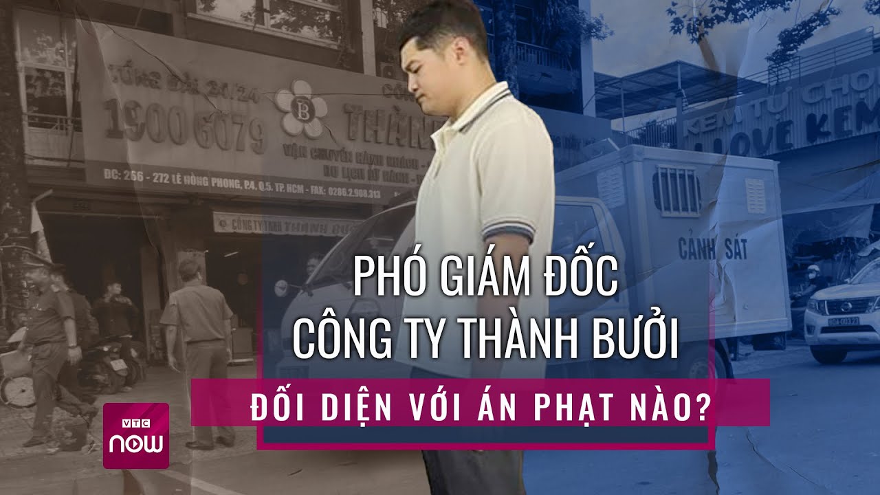 Gây ra vụ án nghiêm trọng, Phó Giám đốc Công ty Thành Bưởi đối diện với mức án nghiêm khắc? | VTCNow