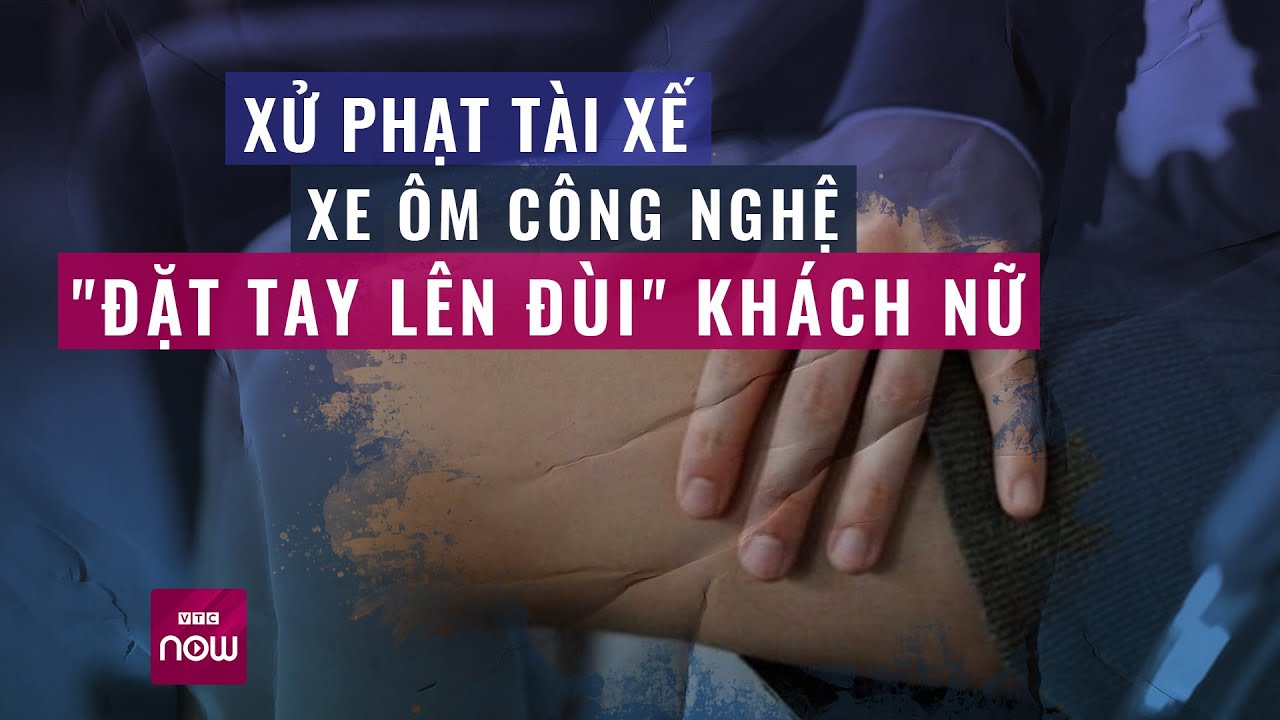 Hà Nội: Xử phạt tài xế xe ôm công nghệ "đặt tay lên đùi" khách nữ | VTC Now