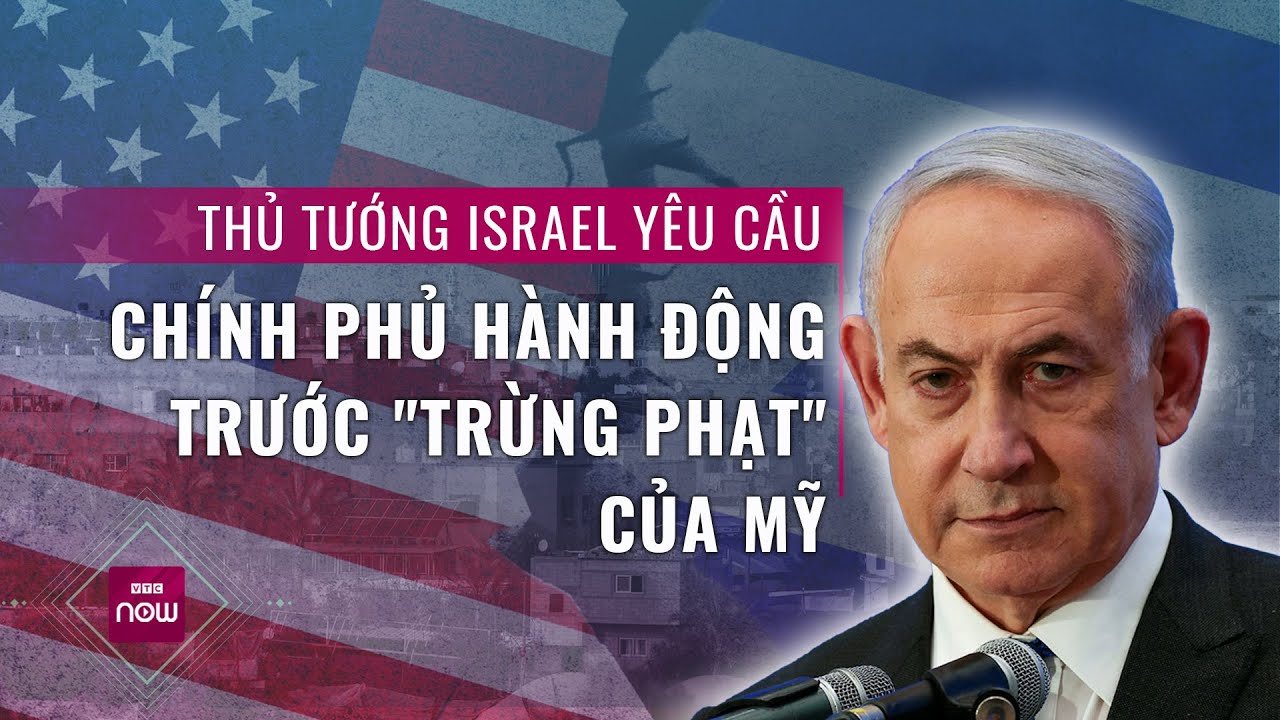 Thế giới toàn cảnh: Thủ tướng Israel phẫn nộ trước lệnh "trừng phạt" từ Mỹ | VTC Now