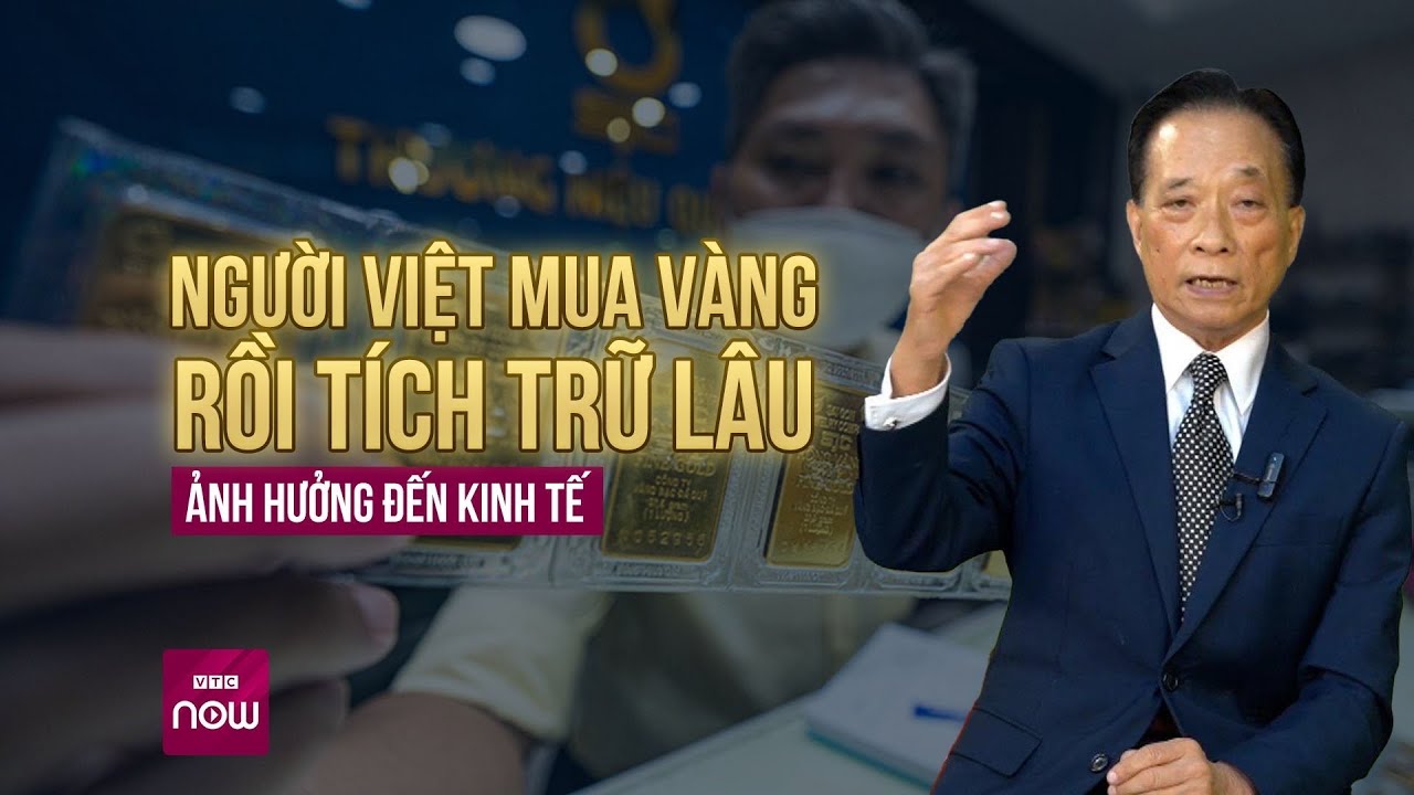 Người Việt mua vàng rồi tích trữ trong két nhiều năm, gây ảnh hưởng đến nguồn lực kinh tế | VTC Now