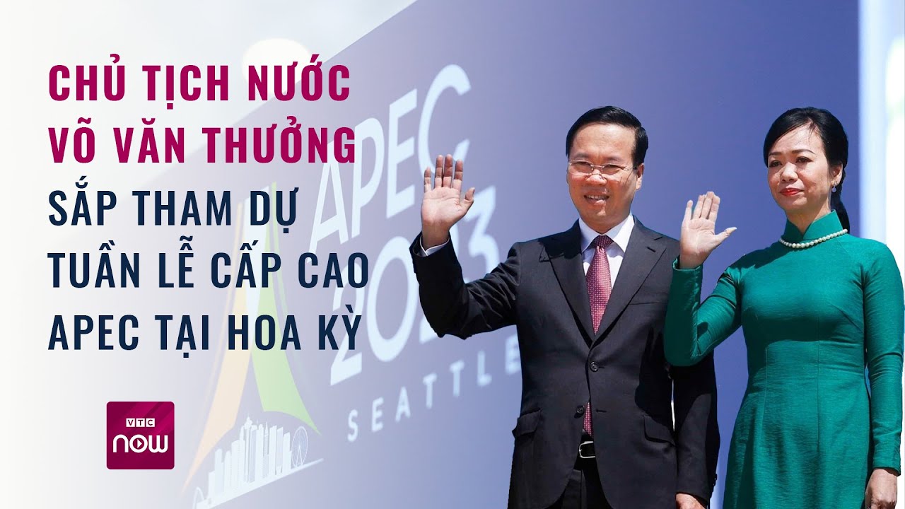 Chủ tịch nước Võ Văn Thưởng sắp tham dự Tuần lễ Cấp cao APEC 2023 tại Hoa Kỳ | VTC Now