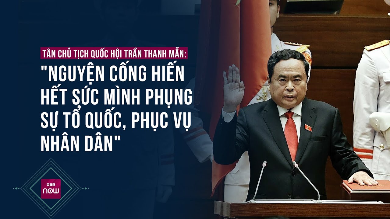 Ông Trần Thanh Mẫn: "Nguyện cống hiến hết sức mình phụng sự tổ quốc, phục vụ nhân dân" | VTC Now