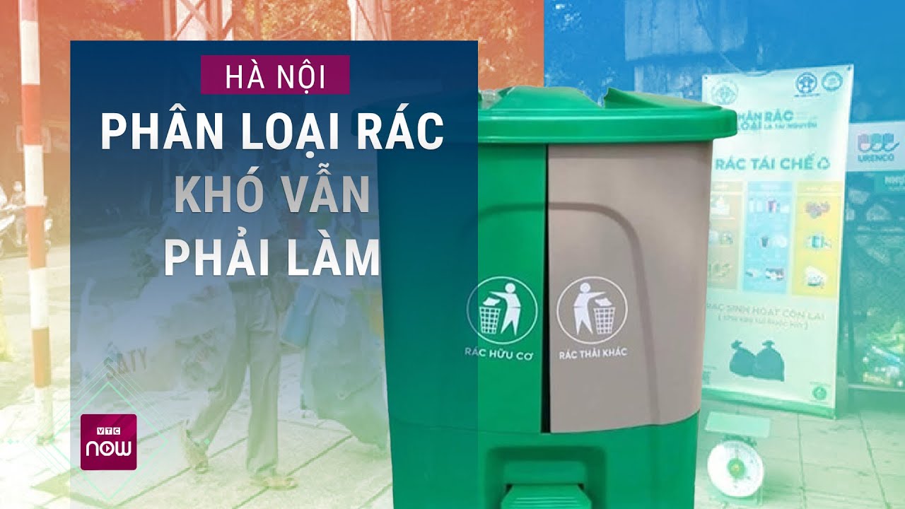 Mỗi ngày có 7500 tấn rác thải, nhưng bao năm nay, người dân thủ đô vẫn loay hoay phân loại rác