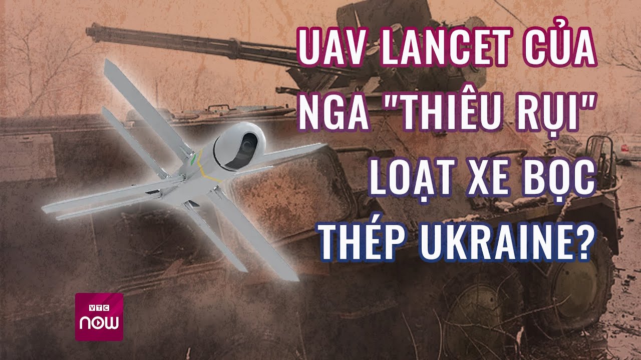 Nga nói UAV Lancet "thiêu rụi" loạt xe bọc thép phương Tây hỗ trợ Ukraine | VTC Now