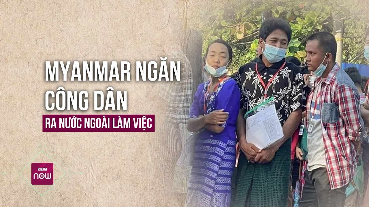 Myanmar ngăn công dân ra nước ngoài làm việc để thực thi Luật Nghĩa vụ quân sự bắt buộc | VTC Now