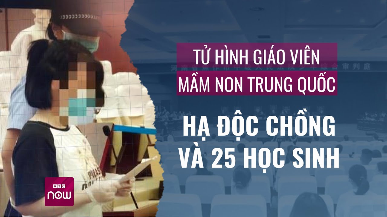 Tử hình giáo viên mầm non hạ độc 25 trẻ gây rúng động Trung Quốc | VTC Now