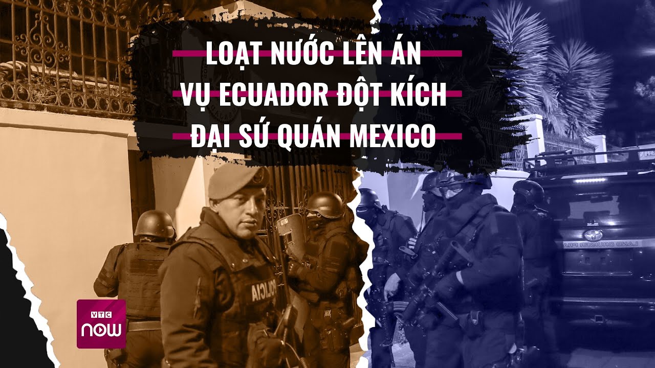 Thế giới toàn cảnh: Ecuador bất ngờ đột kích Đại sứ quán Mexico, nhiều nước lên án gay gắt | VTC Now