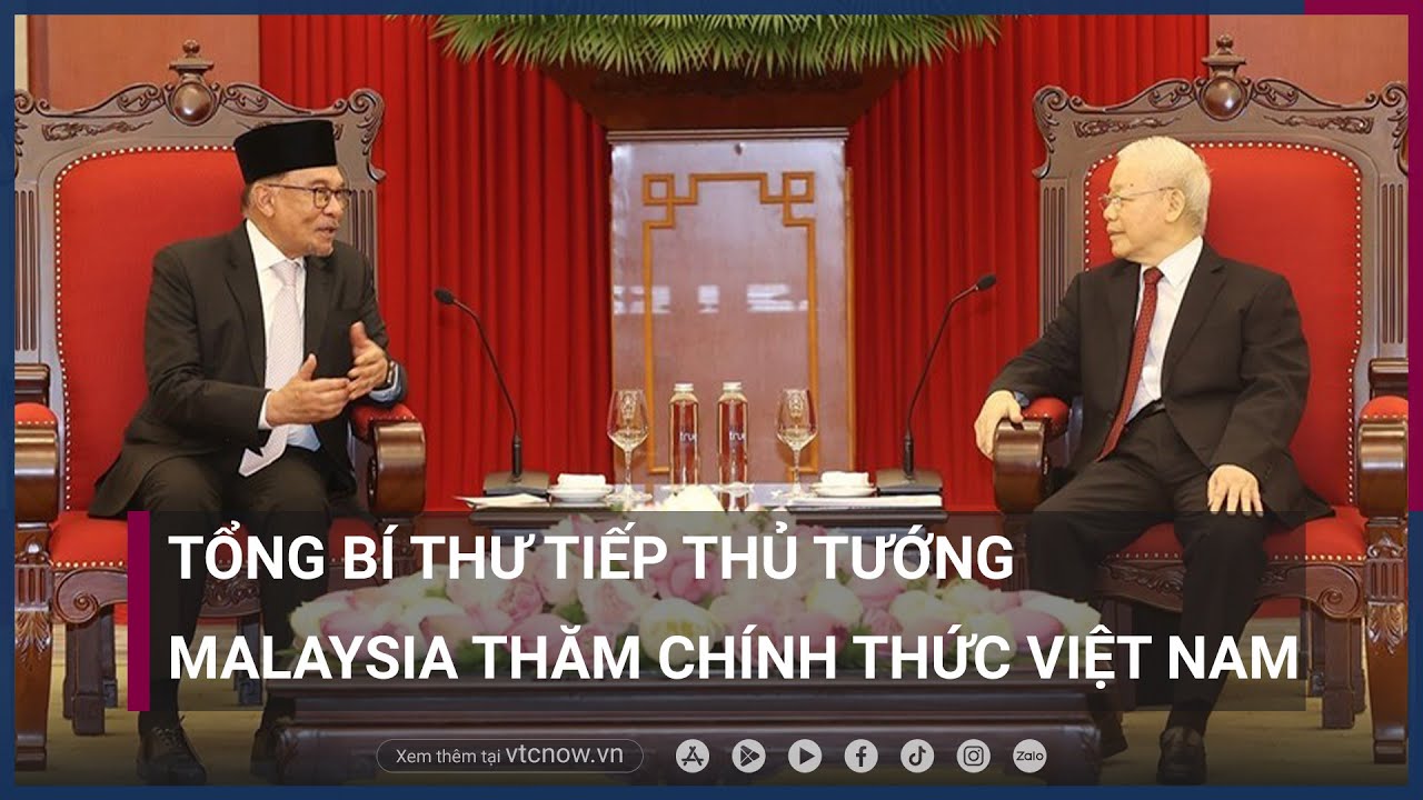 Tổng Bí thư Nguyễn Phú Trọng tiếp Thủ tướng Malaysia thăm chính thức Việt Nam | VTC Now