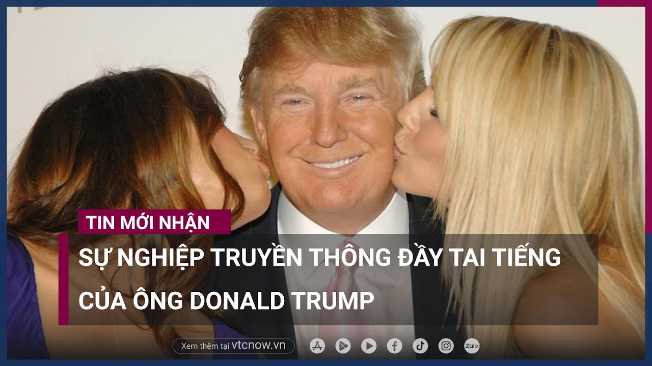 Sự nghiệp truyền thông đầy tai tiếng của ông Donald Trump | VTC Now