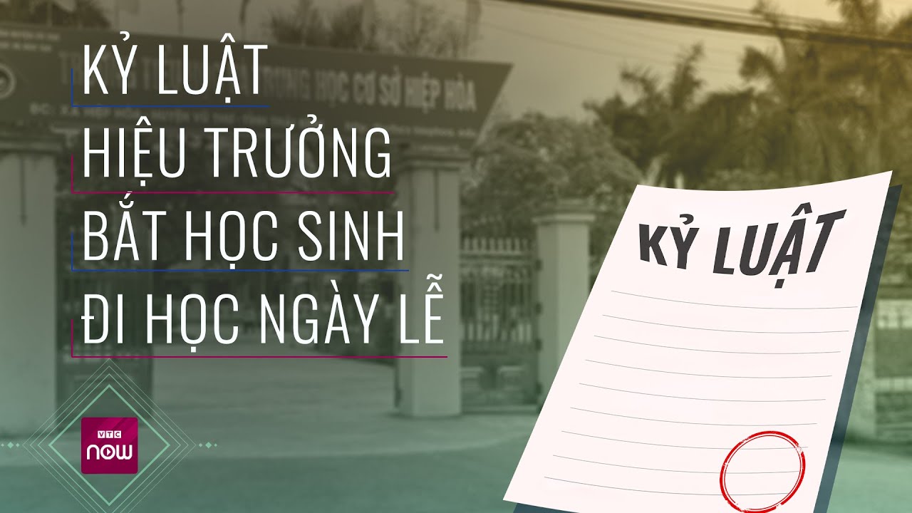 Tin tức toàn cảnh 20/4: Kỷ luật hiệu trưởng bắt học sinh đi học vào ngày nghỉ lễ Giỗ tổ Hùng Vương