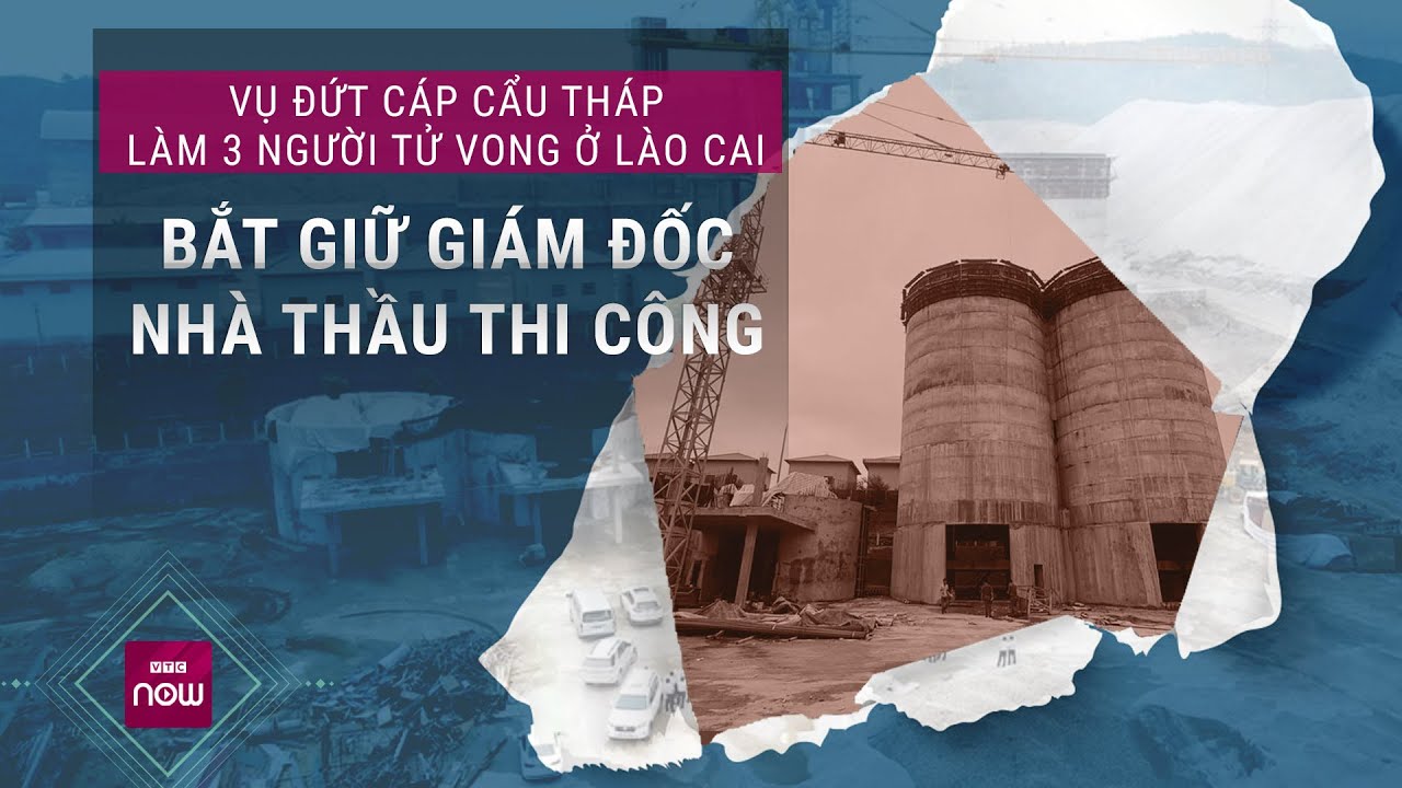 Vụ đứt cáp cẩu tháp làm 3 người tử vong ở Lào Cai: Bắt giữ giám đốc nhà thầu thi công | VTC Now