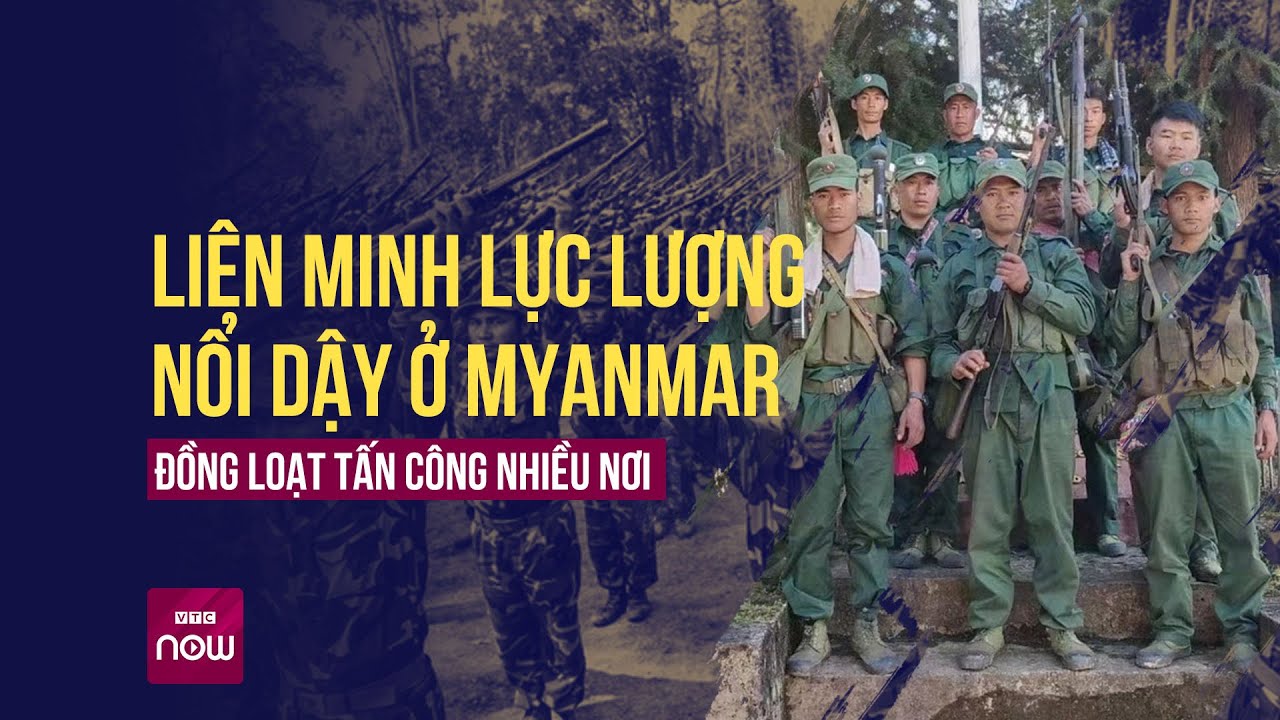 Liên minh nổi dậy ở Myanmar đồng loạt tấn công; Trung Quốc đưa tàu chiến đến giữa xung đột | VTC Now