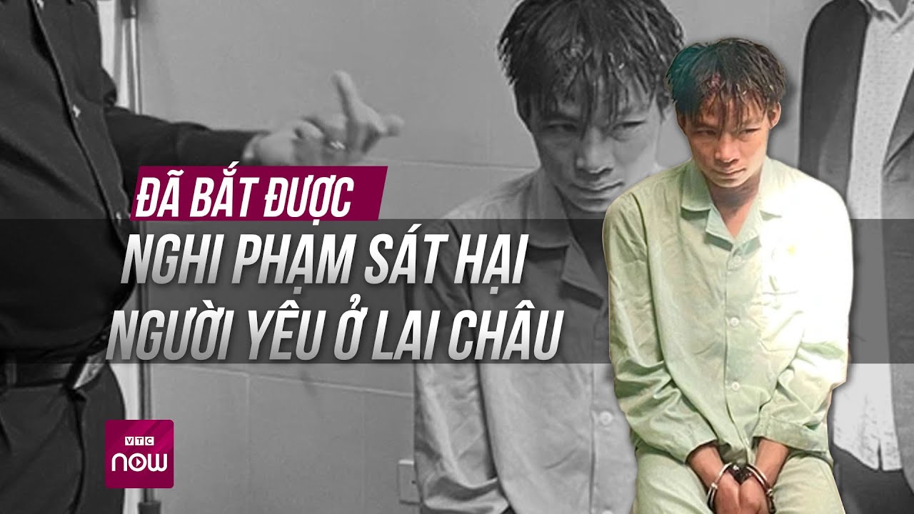 Nghi phạm sát hại người yêu ở Lai Châu khai gì sau khi bị bắt? | VTC Now