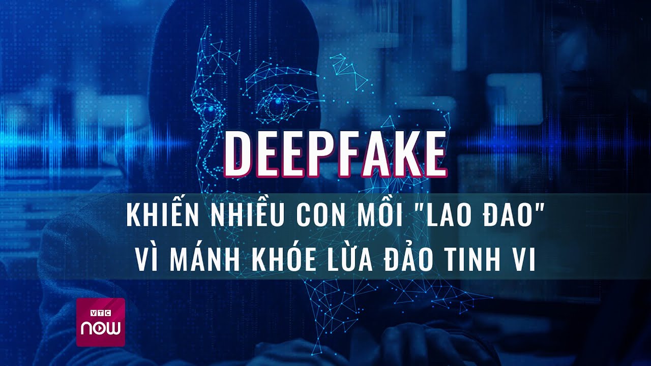 Deepfake: Phút trước còn tưởng người thân, phút sau thì đã thất thần trắng tay | VTC Now