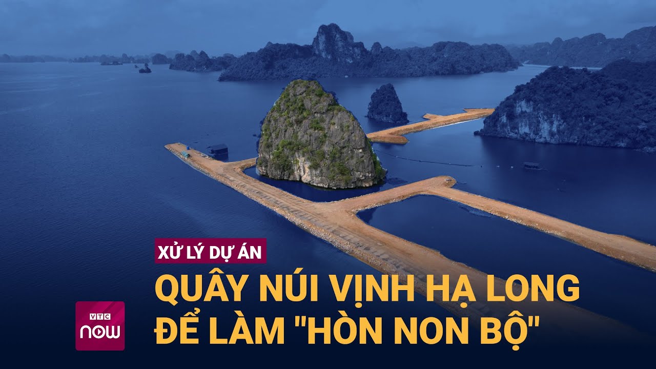 Phó Thủ tướng chỉ đạo xử lý dự án quây núi vịnh Hạ Long làm "hòn non bộ" | VTC Now