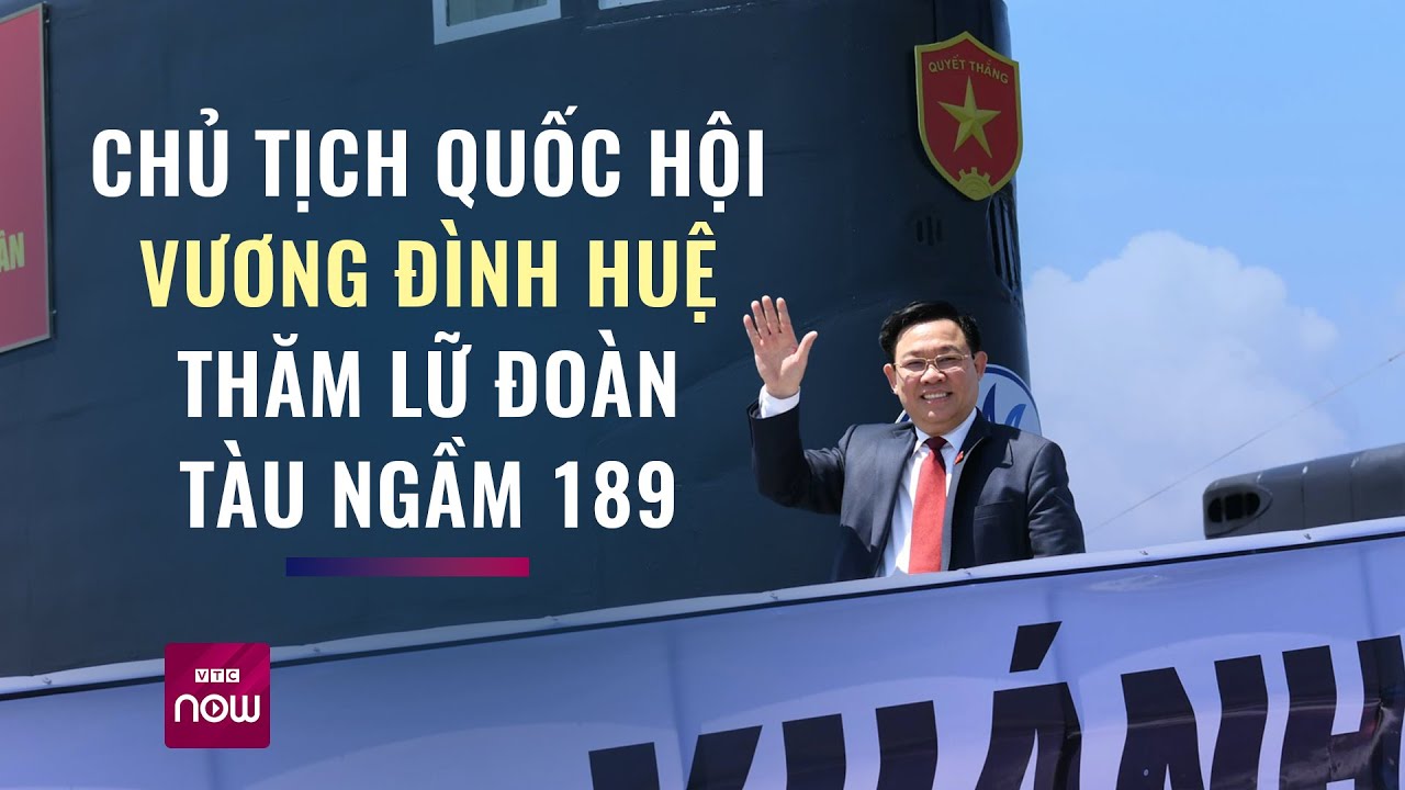 Chủ tịch Quốc hội Vương Đình Huệ thăm Lữ đoàn tàu ngầm 189 | VTC Now