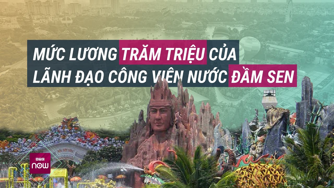 Thu nhập "sếp tổng" Công viên nước Đầm Sen giảm gần nửa, chỉ còn hơn... 200 triệu đồng | VTC Now