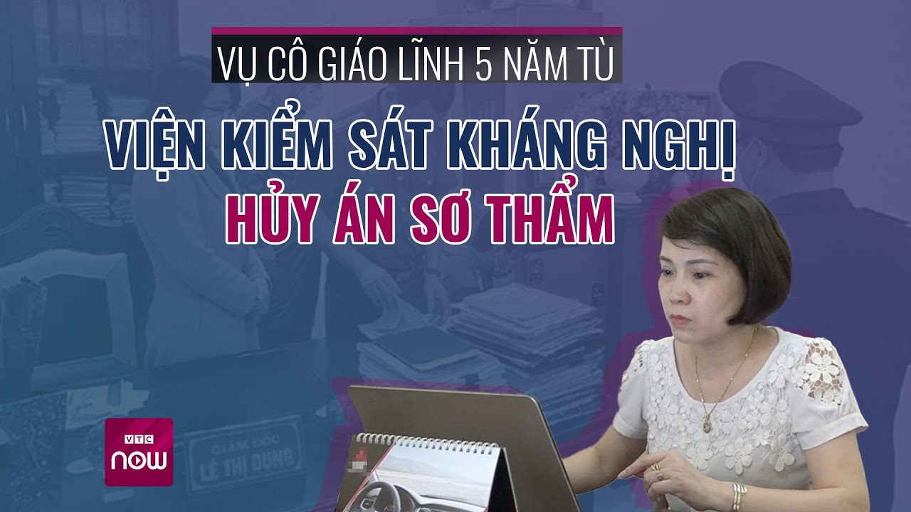 Vụ cô giáo lĩnh 5 năm tù ở Nghệ An: Vì sao Viện Kiểm Sát kháng nghị hủy án? | VTC Now