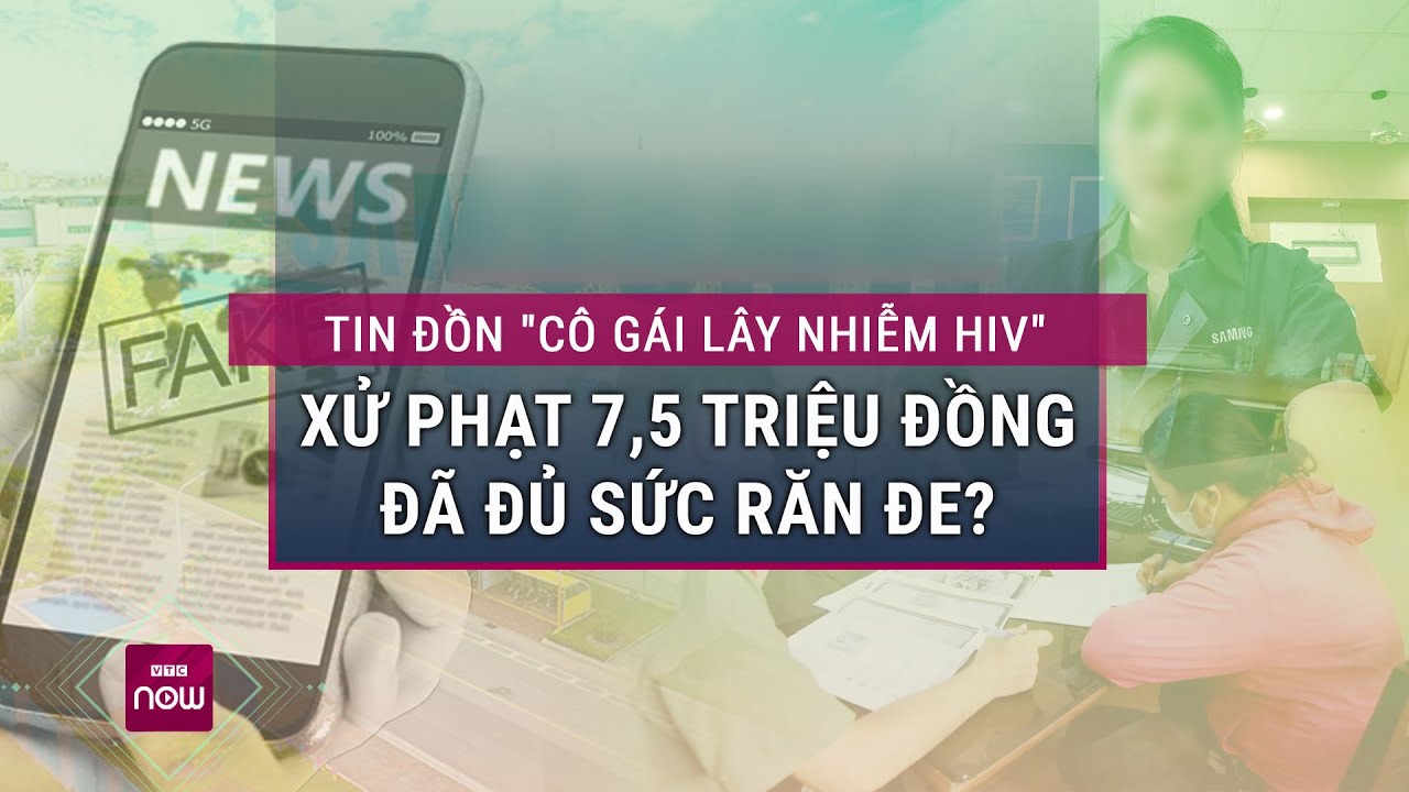 Kẻ tung tin "nữ công nhân lây nhiễm HIV cho nhiều người" bị phạt hành chính: Liệu có đủ sức răn đe?