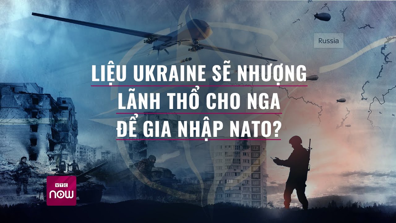 Liệu Ukraine sẽ nhượng lãnh thổ cho Nga để gia nhập NATO? | VTC Now