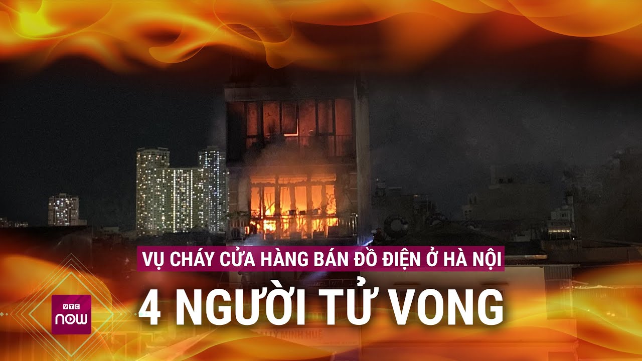 Nóng: Vụ cháy cửa hàng bán đồ điện trên phố Định Công Hạ, Hà Nội: 4 người đã tử vong | VTC Now