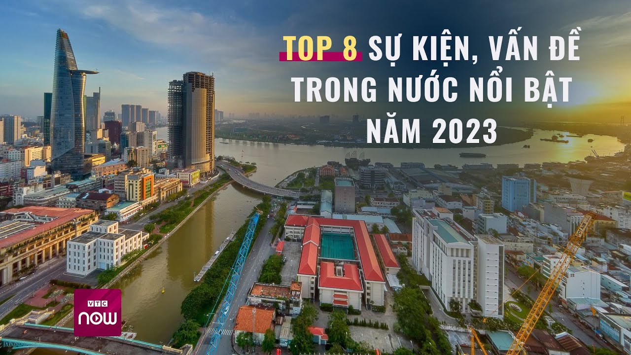 Top 8 sự kiện, vấn đề trong nước nổi bật trong năm 2023 | Tin nóng trong ngày | VTC Now