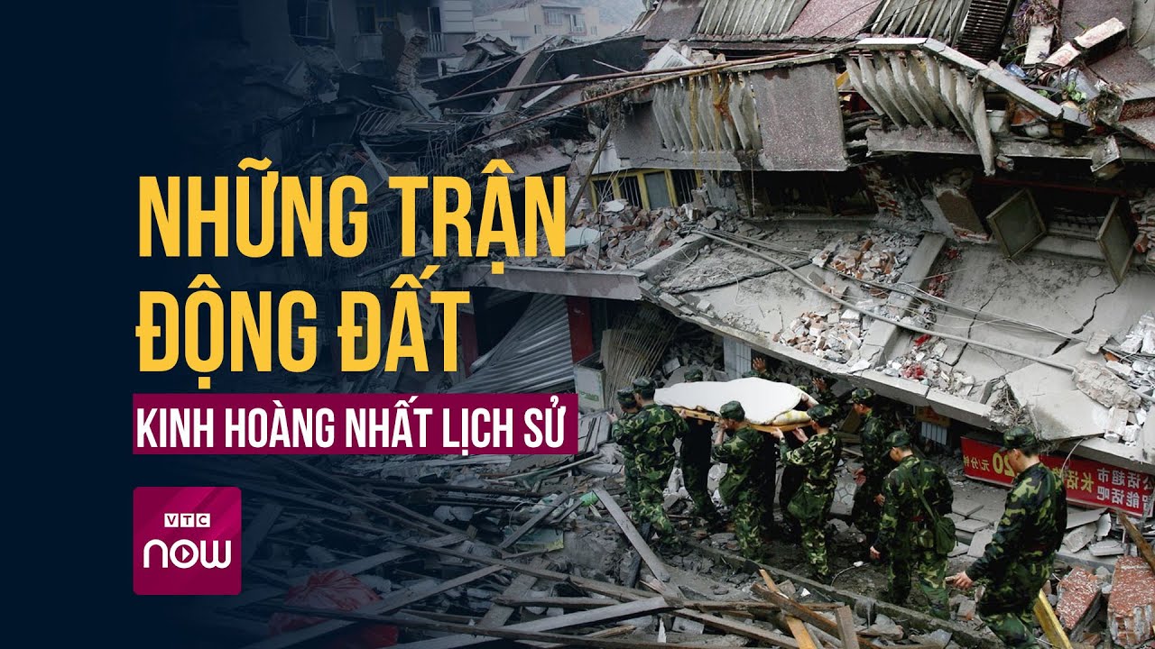 Những trận động đất kinh hoàng nhất lịch sử, ám ảnh số người thiệt mạng | Tin tức 24h | VTC Now