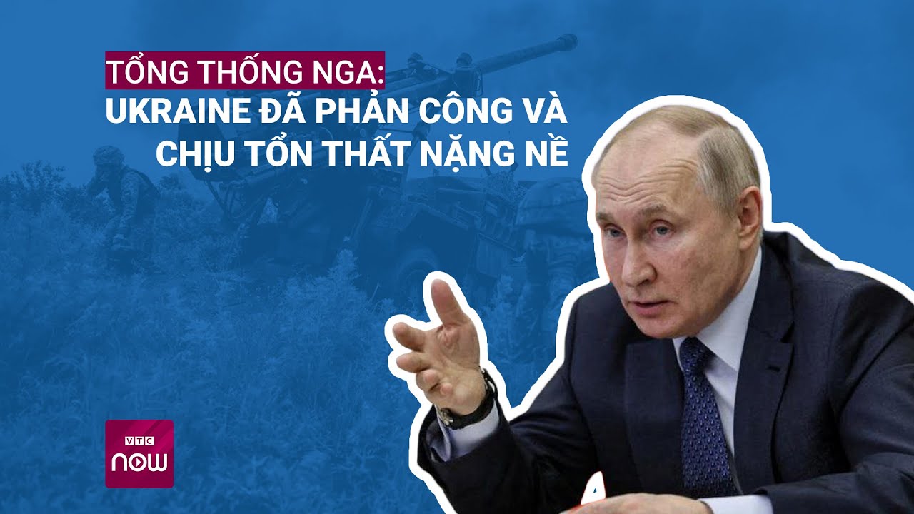 Tổng thống Nga Putin: Ukraine đã phản công và phải chịu tổn thất nặng nề | VTC Now