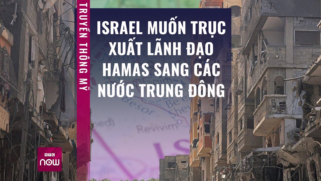 Thế giới toàn cảnh: Israel muốn trục xuất lãnh đạo Hamas sống lưu vong | VTC Now