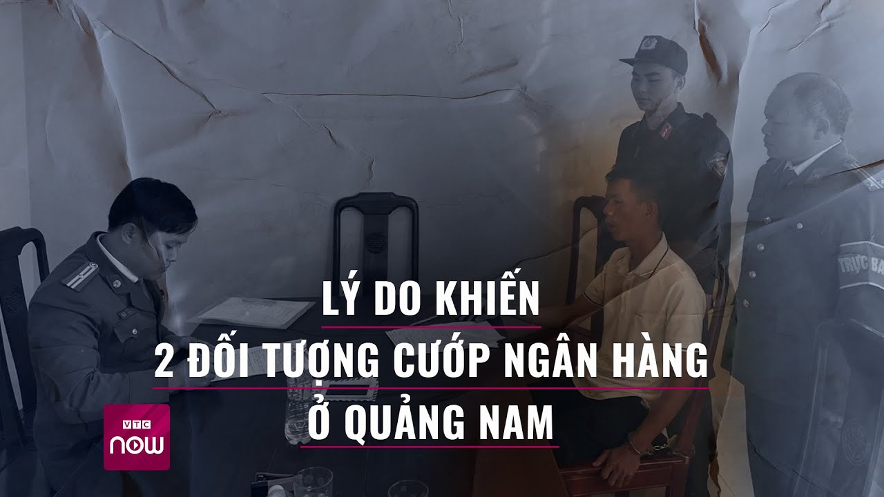 2 đối tượng cướp ngân hàng ở Quảng Nam khai gì tại cơ quan điều tra? | VTC Now