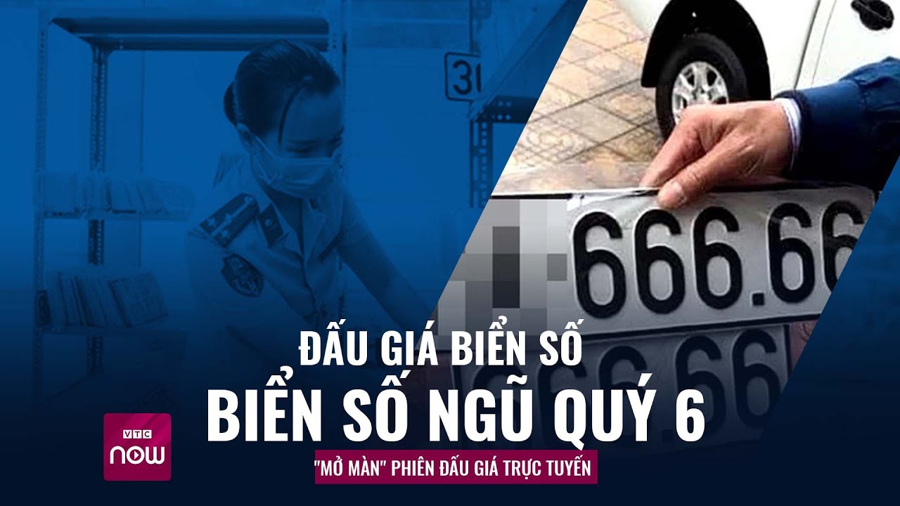 Phiên đấu giá biển số đầu tiên: Biển số ngũ quý 6 "mở màn" phiên đấu giá trực tuyến | VTC Now