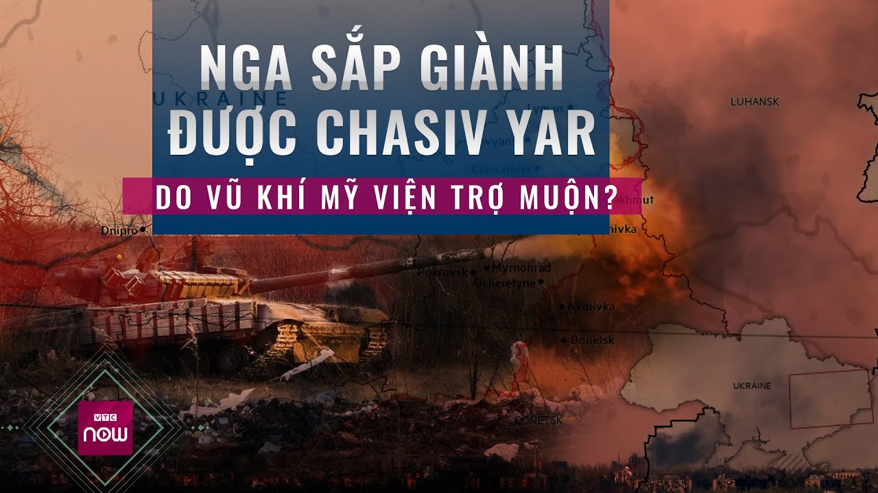 Nga sắp giành được pháo đài phòng thủ Chasiv Yar của Ukraine: Vũ khí Mỹ viện trợ quá muộn? | VTC Now