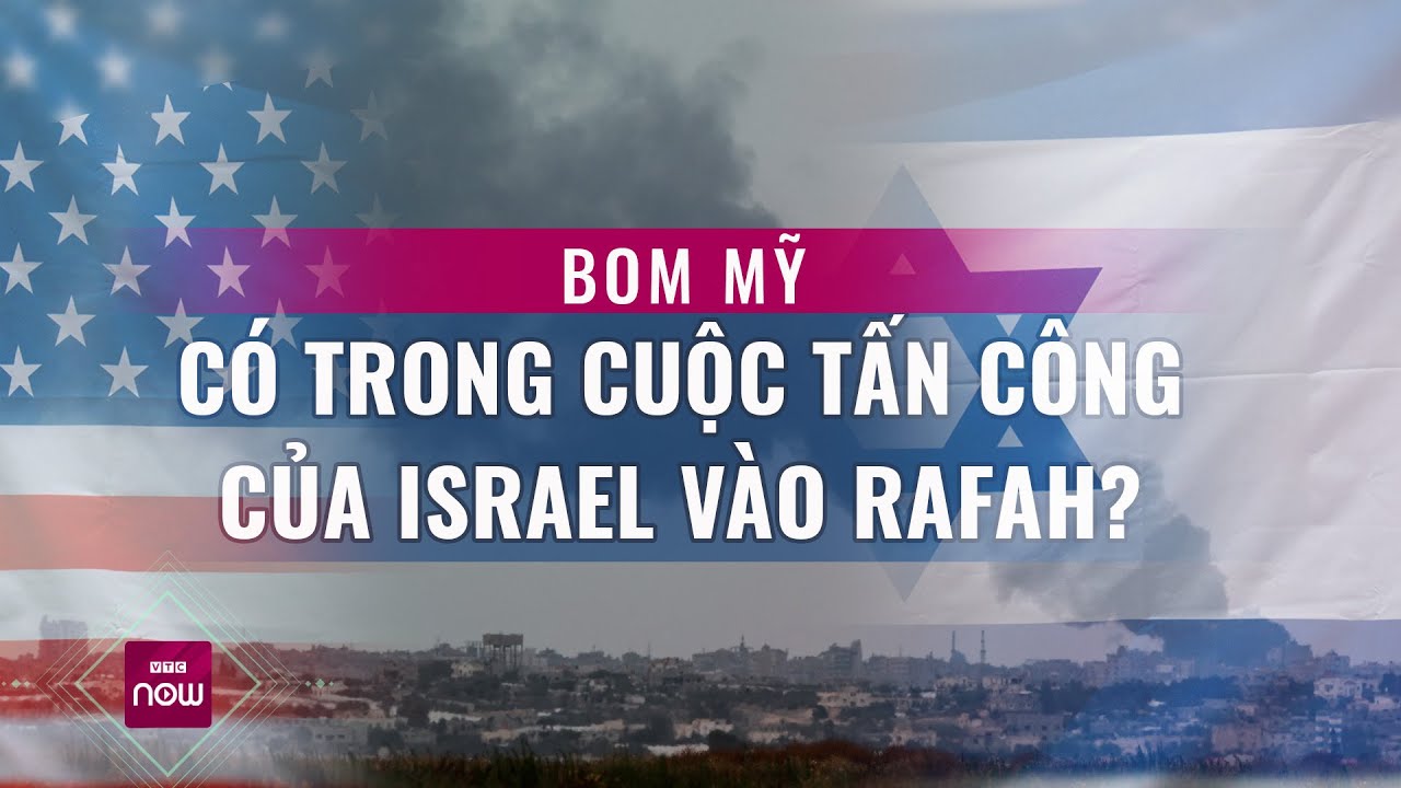 Tin nóng thế giới: CNN nói bom Mỹ xuất hiện trong cuộc tấn công của Israel vào trại tị nạn ở Rafah