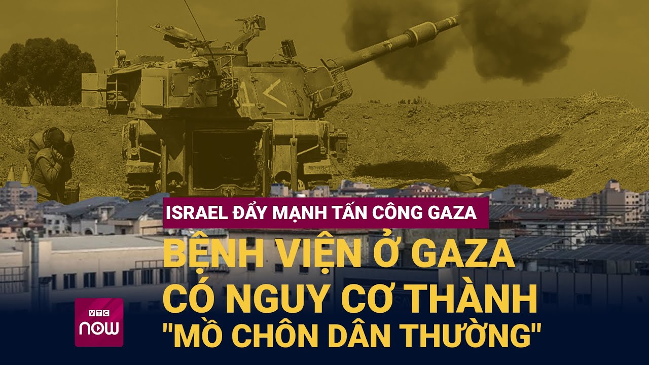 Israel đẩy mạnh tấn công Hamas, bệnh viện ở Gaza có nguy cơ thành "mồ chôn dân thường" | VTC Now