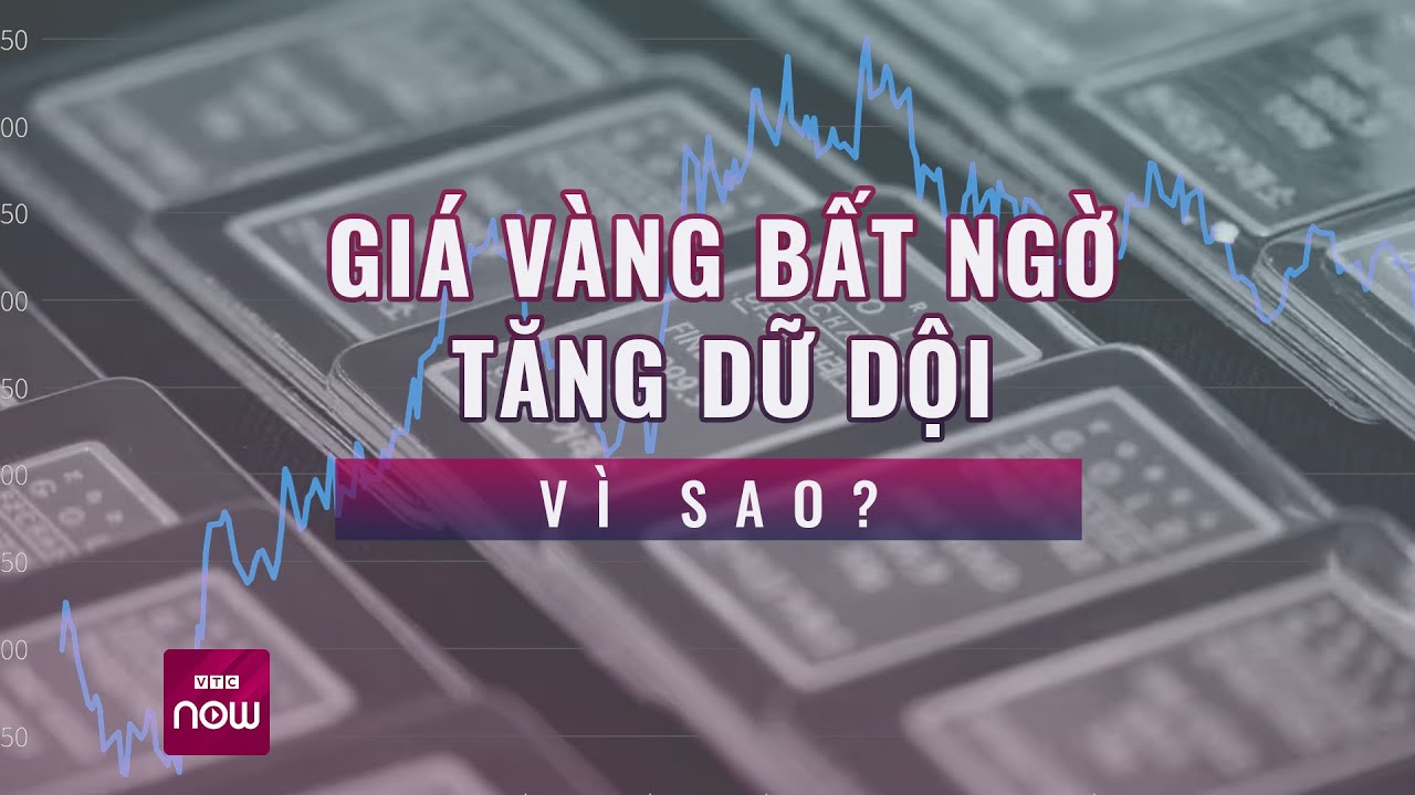 Vì sao giá vàng bất ngờ tăng dữ dội vượt mốc 72 triệu đồng/lượng | VTC Now