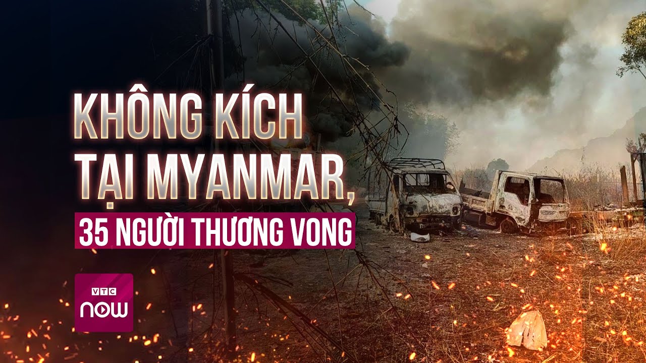 Chiến sự ở Myanmar lại bùng phát: Không kích khiến 30 người thương vong, phe nổi dậy chiếm thị trấn