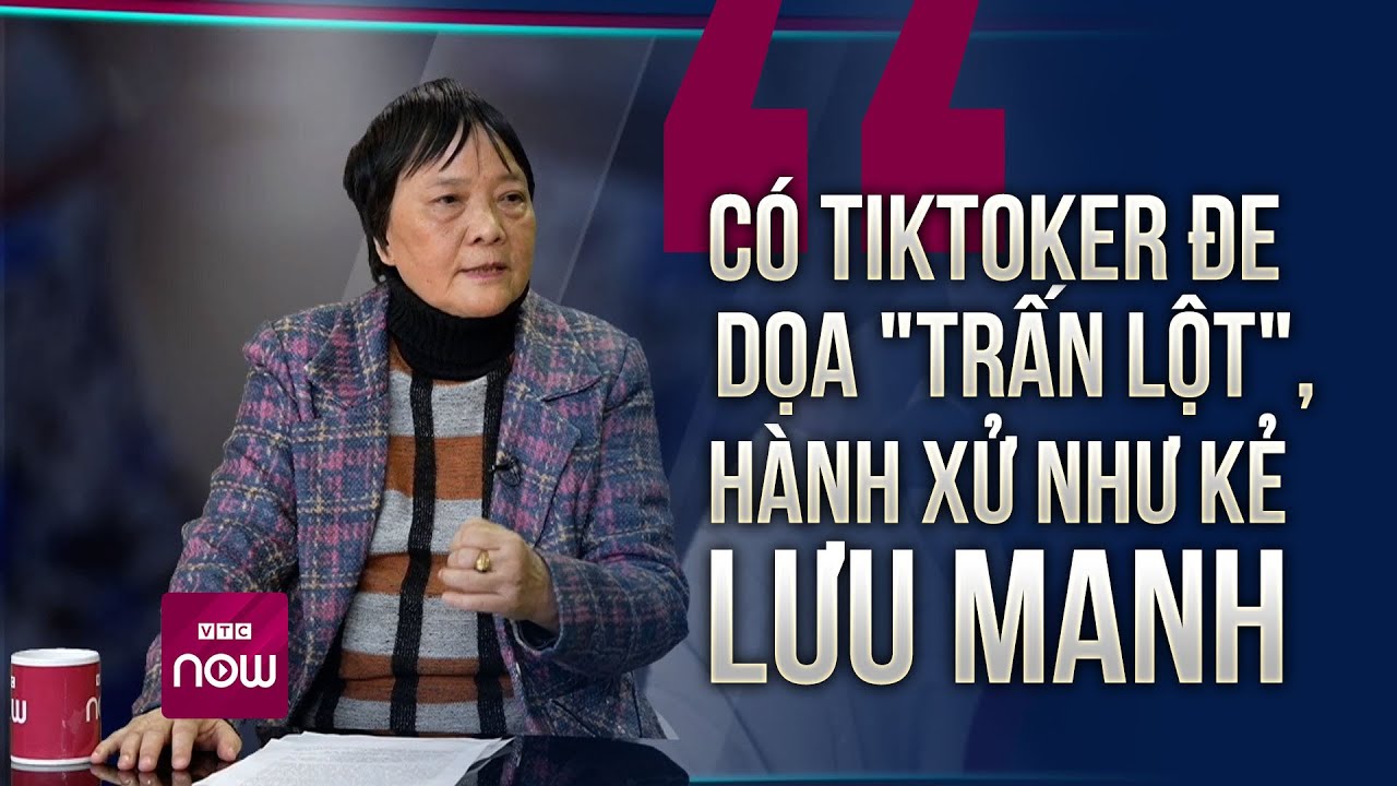 TS Đoàn Hương: Vì tham tiền, có TikToker đe dọa, "trấn lột", hành xử như kẻ "lưu manh" | VTC Now