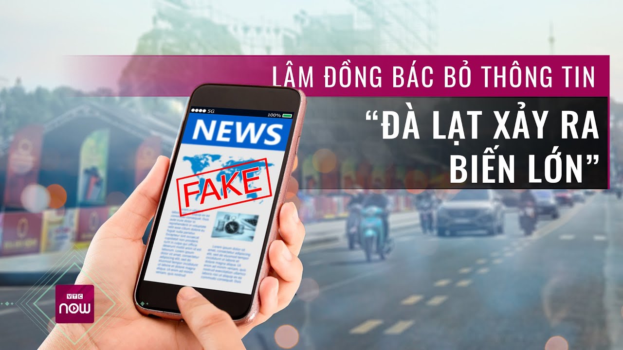 Công an tỉnh Lâm Đồng lên tiếng về thông tin “Đà Lạt xảy ra biến lớn” lan truyền trên mạng | VTC Now