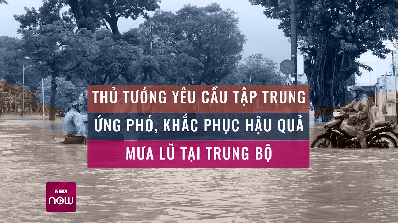 Miền Trung mưa lũ đặc biệt nghiêm trọng: Thủ tướng yêu cầu không để người dân bị đói, rét | VTC Now