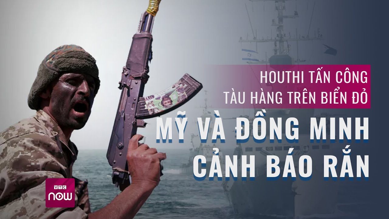 Houthi tiếp tục "nã" tên lửa tàu hàng trên Biển Đỏ, Mỹ xem xét tấn công trực diện | VTC Now