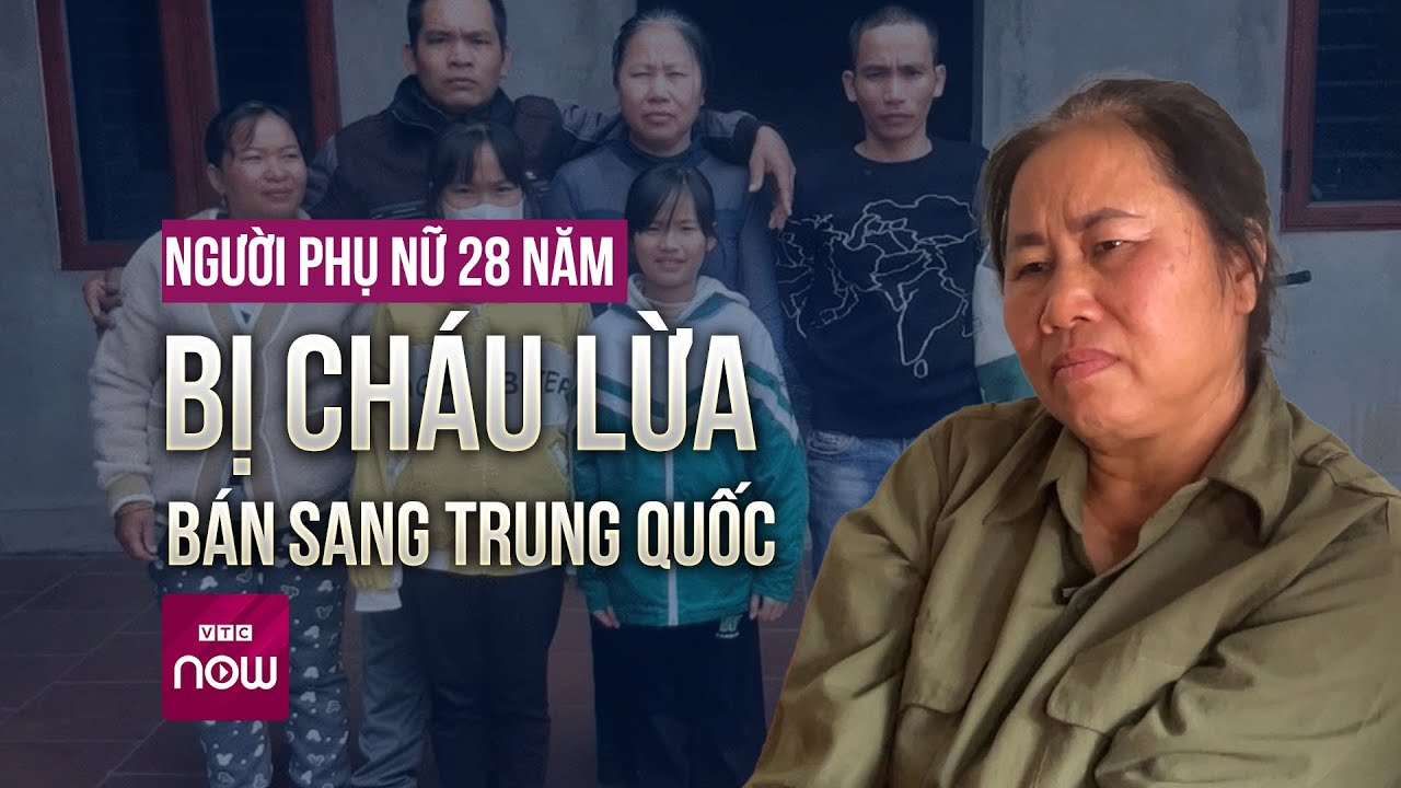 Bị cháu trai lừa bán gần 30 năm, người phụ nữ được chồng Trung Quốc lo chi phí hồi hương | VTC Now