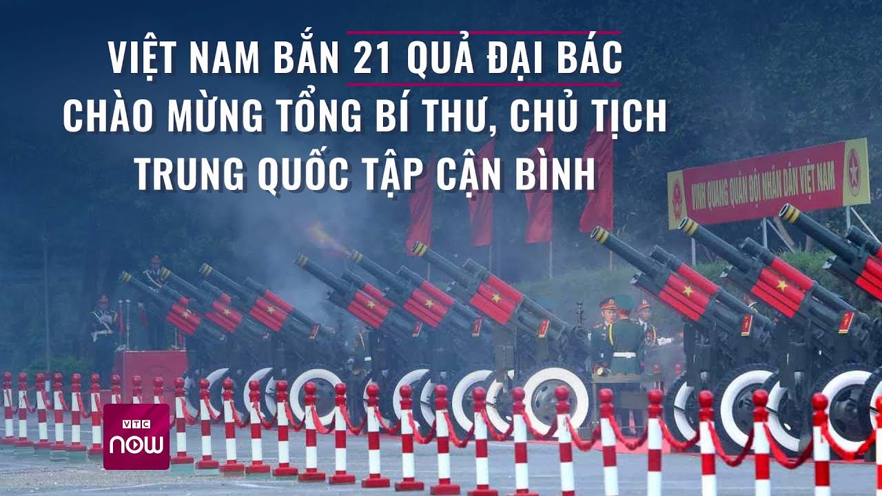 Nghi thức bắn 21 loạt đại bác chào mừng Tổng Bí thư, Chủ tịch Trung Quốc Tập Cận Bình | VTC Now